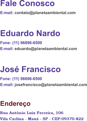 Fale Conosco E-mail:  contato@planetaambiental.com Eduardo Nardo Fone: (11) 96896-6500  E-mail:  eduardo@planetaambiental.com José Francisco Fone: (11) 96696-6500  E-mail:  josefrancisco@planetaambiental.com Endereço Rua Bom Pastor, 2224 - Sala 808 Ipiranga - São Paulo - SP - CEP:04203-002