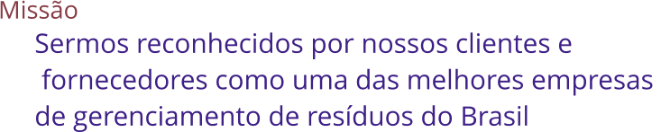 Misso Sermos reconhecidos por nossos clientes e  fornecedores como uma das melhores empresas  de gerenciamento de resduos do Brasil