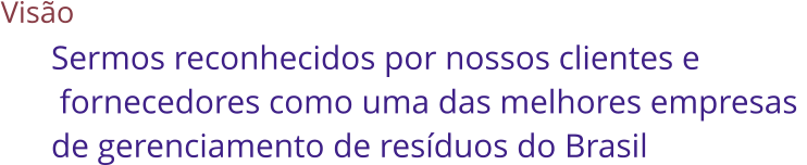 Viso Sermos reconhecidos por nossos clientes e  fornecedores como uma das melhores empresas  de gerenciamento de resduos do Brasil