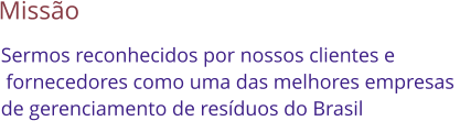 Misso Sermos reconhecidos por nossos clientes e  fornecedores como uma das melhores empresas  de gerenciamento de resduos do Brasil