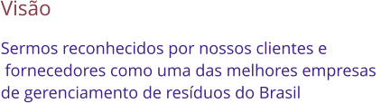 Viso Sermos reconhecidos por nossos clientes e  fornecedores como uma das melhores empresas  de gerenciamento de resduos do Brasil